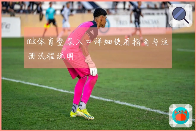 mk体育登录入口详细使用指南与注册流程说明