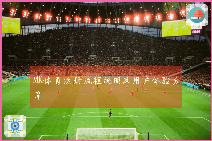 MK体育注册流程说明及用户体验分享