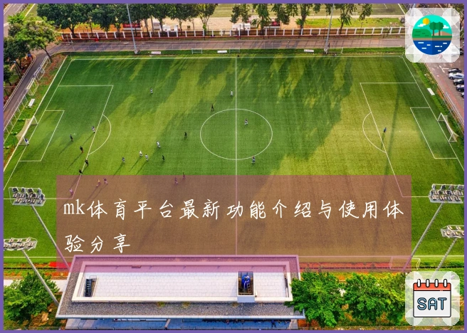 mk体育平台最新功能介绍与使用体验分享