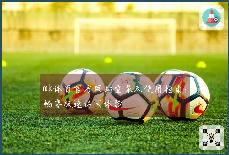 mk体育官方网站登录及使用指南，畅享极速访问体验